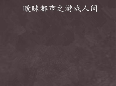 都市之游戏人间,穿梭现实与虚幻的人间奇遇